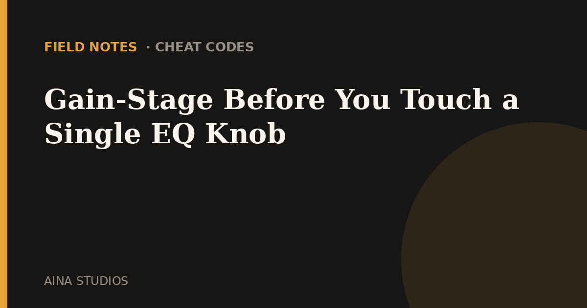Gain-Stage Before You Touch a Single EQ Knob - Field Notes article card, Aina Studios