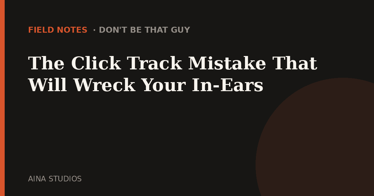 The Click Track Mistake That Will Wreck Your In-Ears - Field Notes article card, Aina Studios