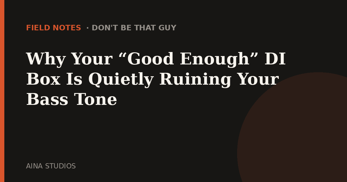 Why Your "Good Enough" DI Box Is Quietly Ruining Your Bass Tone - Field Notes article card, Aina Studios
