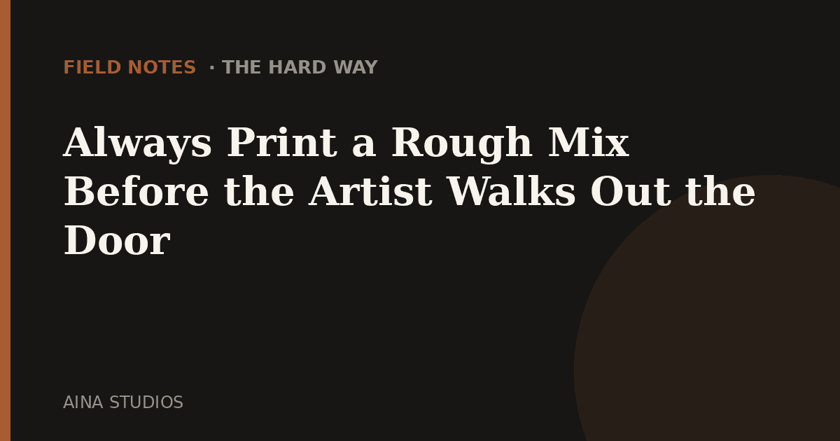 Always Print a Rough Mix Before the Artist Walks Out the Door - Field Notes article card, Aina Studios