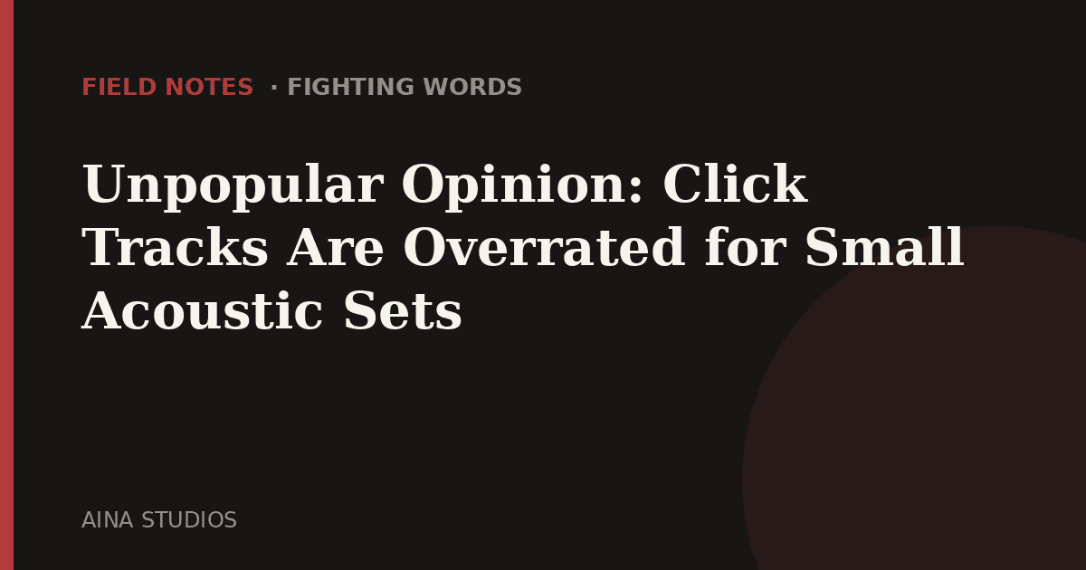 Unpopular Opinion: Click Tracks Are Overrated for Small Acoustic Sets - Field Notes article card, Aina Studios