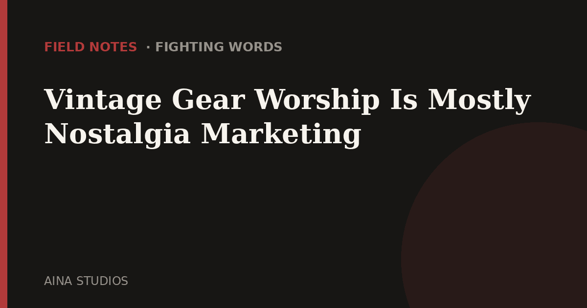 Vintage Gear Worship Is Mostly Nostalgia Marketing - Field Notes article card, Aina Studios