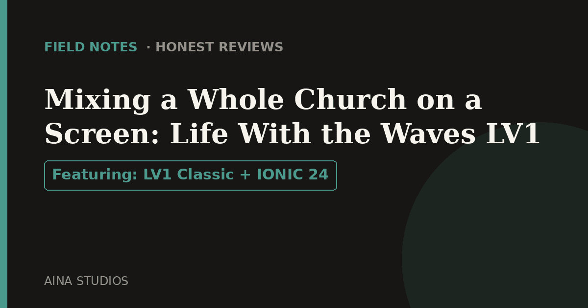 Mixing a Whole Church on a Screen: Life With the Waves LV1 - Field Notes article card, Aina Studios