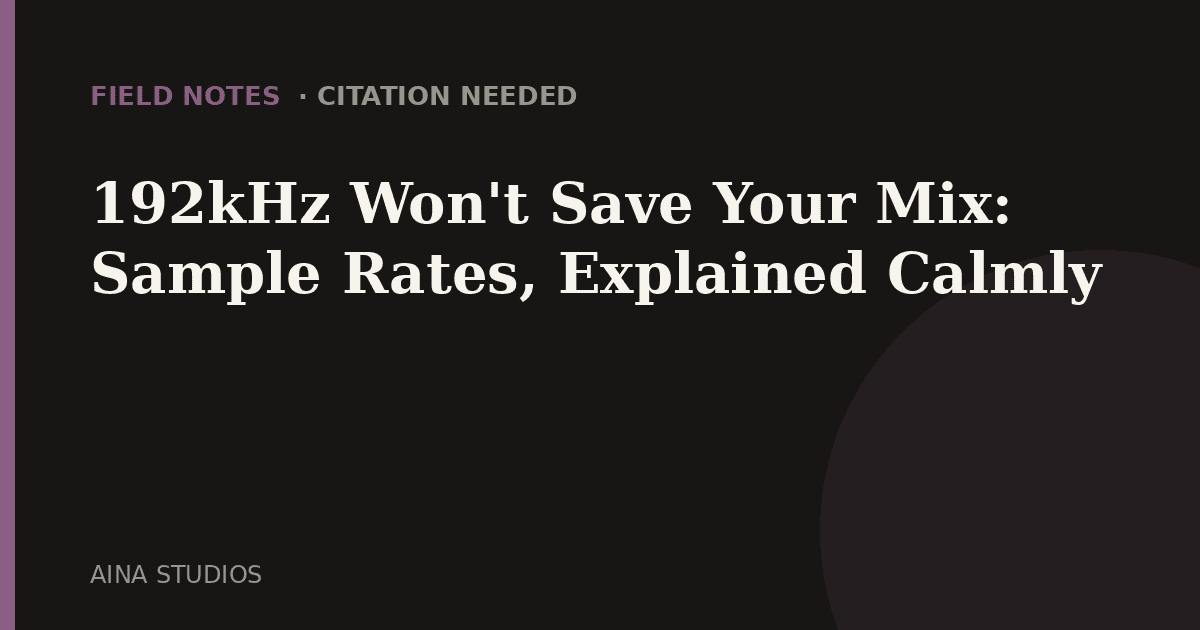 192kHz Won't Save Your Mix: Sample Rates, Explained Calmly - Field Notes article card, Aina Studios
