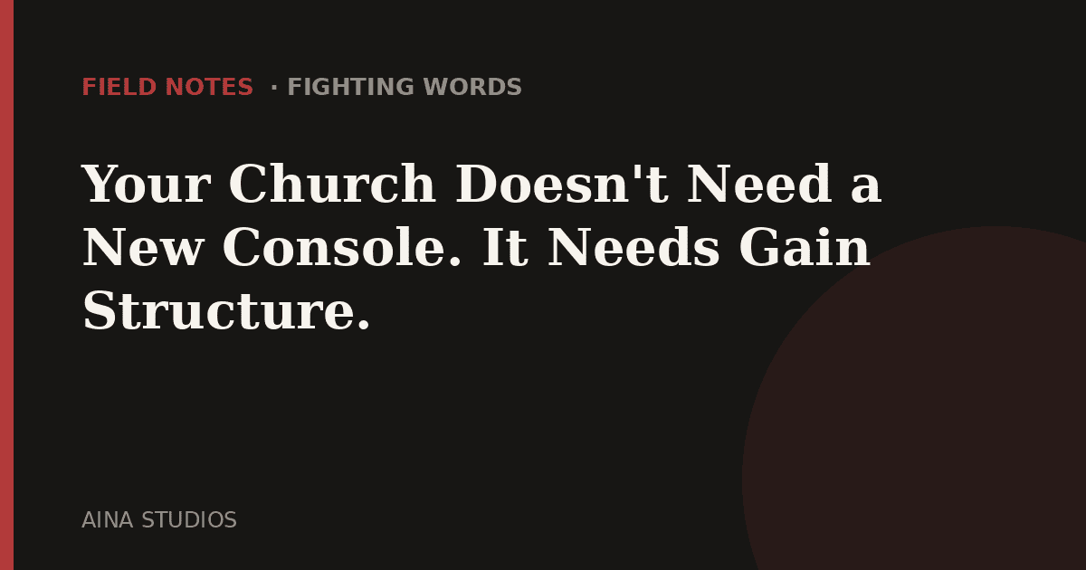 Your Church Doesn't Need a New Console. It Needs Gain Structure. - Field Notes article card, Aina Studios